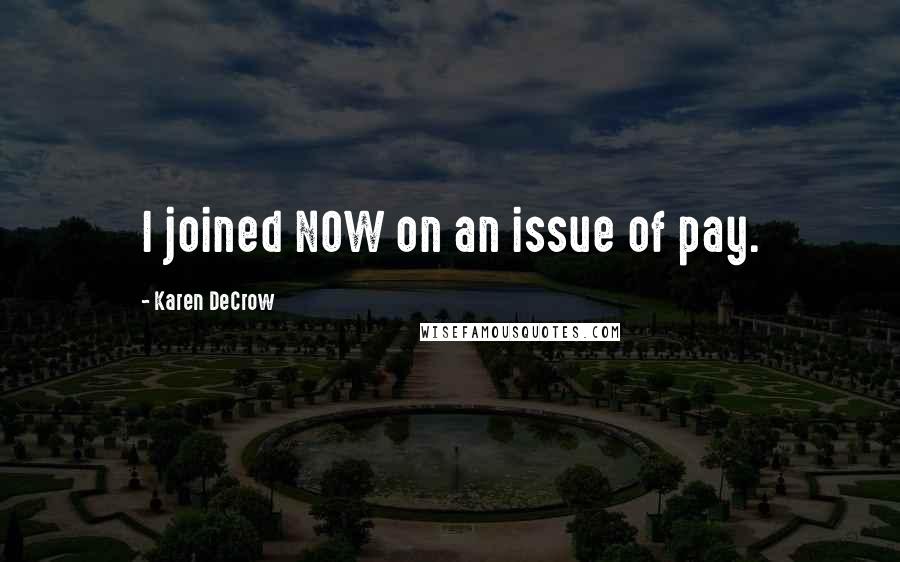 Karen DeCrow Quotes: I joined NOW on an issue of pay.