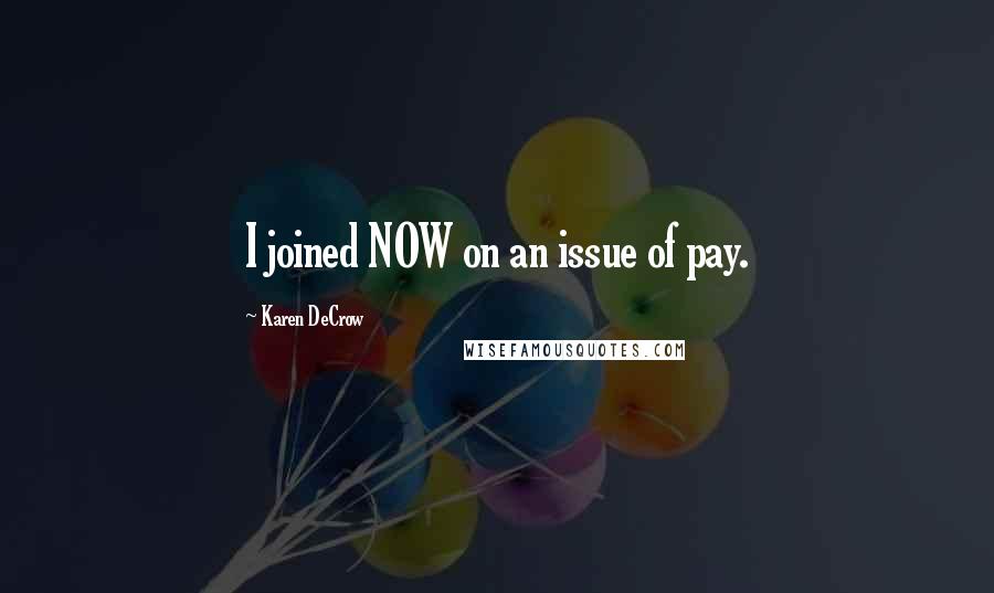 Karen DeCrow Quotes: I joined NOW on an issue of pay.