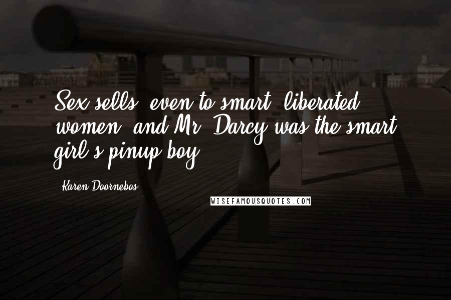 Karen Doornebos Quotes: Sex sells, even to smart, liberated women, and Mr. Darcy was the smart girl's pinup boy.