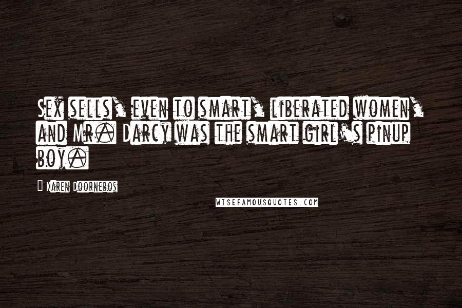 Karen Doornebos Quotes: Sex sells, even to smart, liberated women, and Mr. Darcy was the smart girl's pinup boy.
