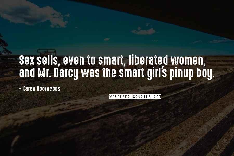 Karen Doornebos Quotes: Sex sells, even to smart, liberated women, and Mr. Darcy was the smart girl's pinup boy.