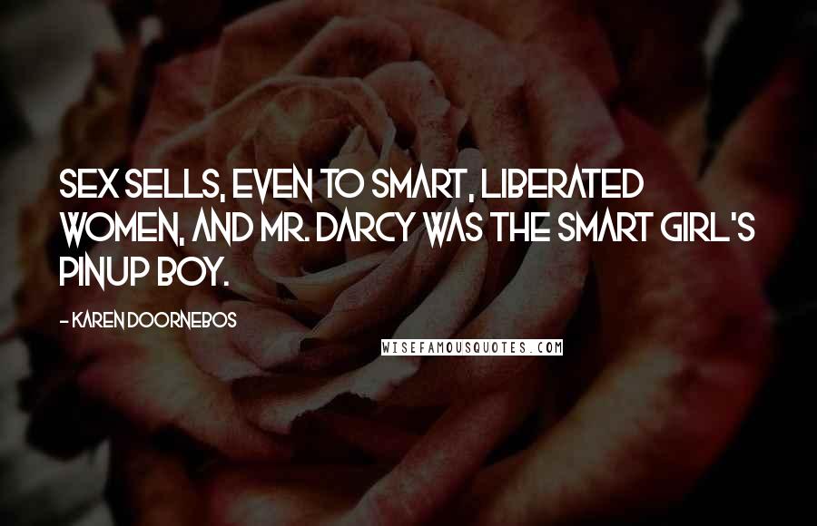Karen Doornebos Quotes: Sex sells, even to smart, liberated women, and Mr. Darcy was the smart girl's pinup boy.