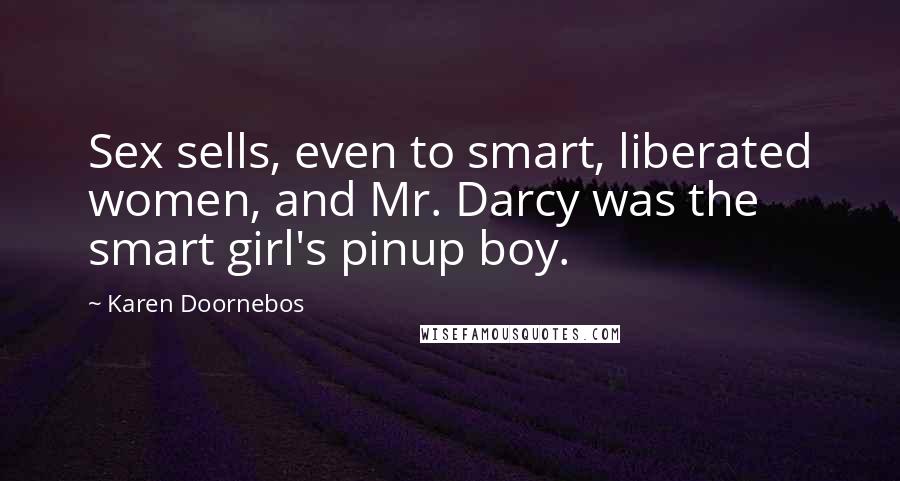 Karen Doornebos Quotes: Sex sells, even to smart, liberated women, and Mr. Darcy was the smart girl's pinup boy.