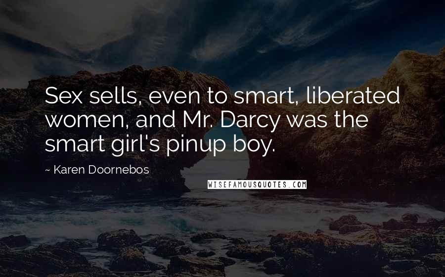 Karen Doornebos Quotes: Sex sells, even to smart, liberated women, and Mr. Darcy was the smart girl's pinup boy.