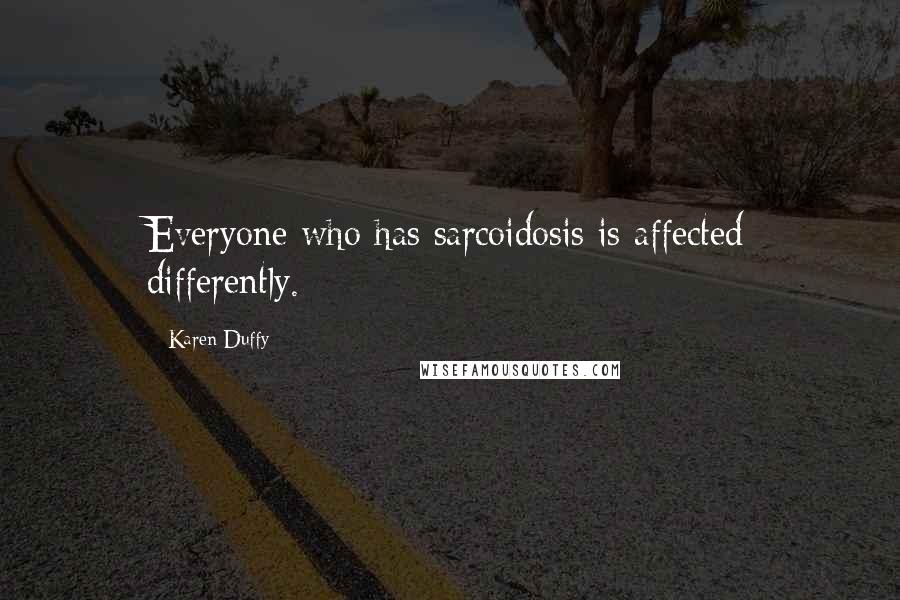 Karen Duffy Quotes: Everyone who has sarcoidosis is affected differently.