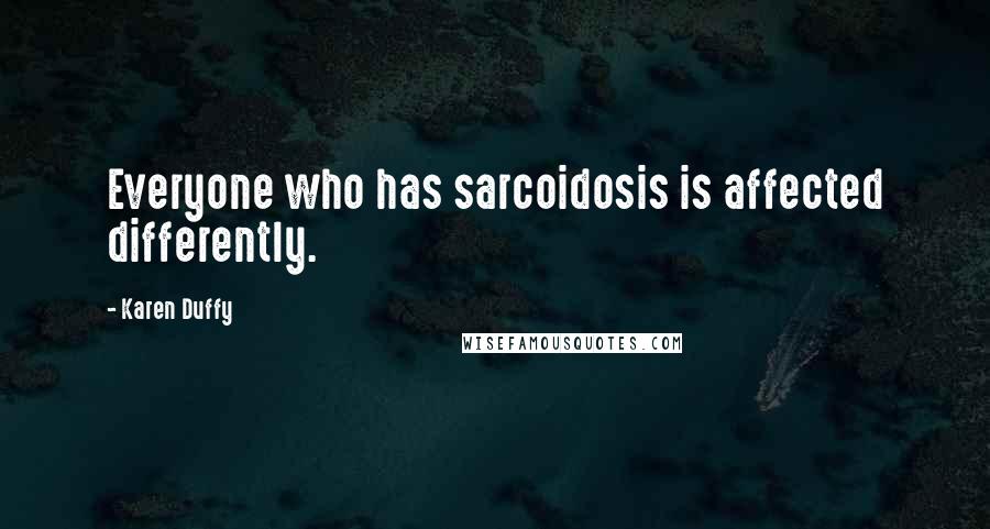 Karen Duffy Quotes: Everyone who has sarcoidosis is affected differently.