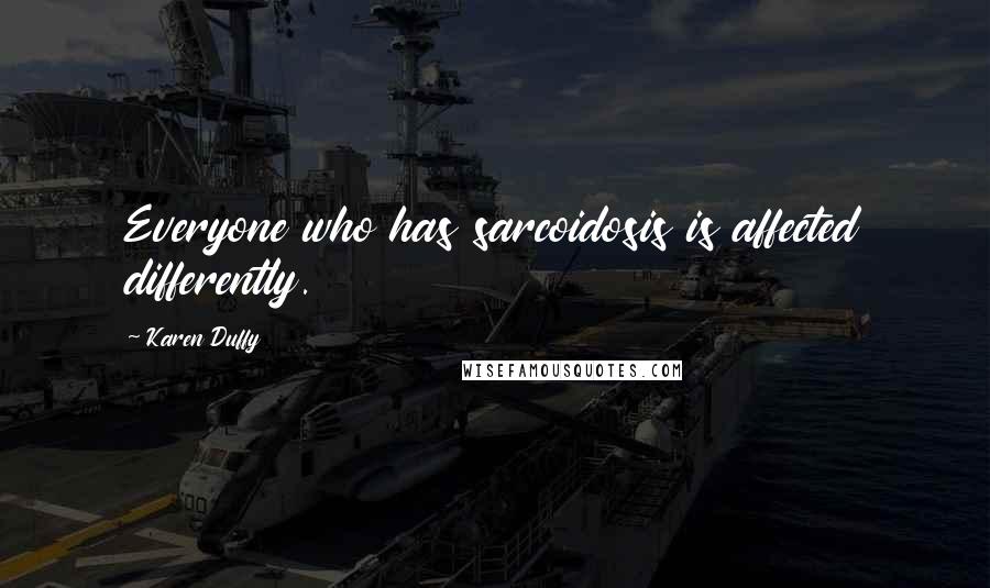 Karen Duffy Quotes: Everyone who has sarcoidosis is affected differently.
