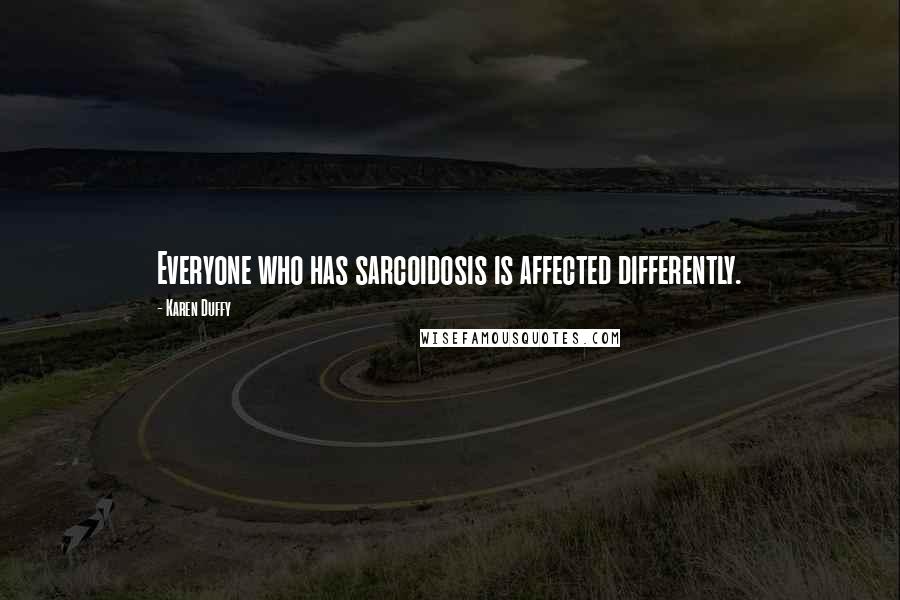 Karen Duffy Quotes: Everyone who has sarcoidosis is affected differently.