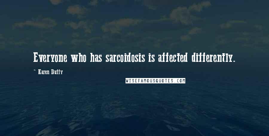 Karen Duffy Quotes: Everyone who has sarcoidosis is affected differently.