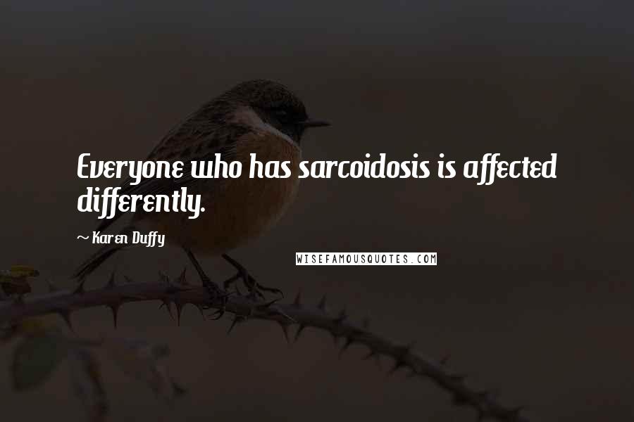 Karen Duffy Quotes: Everyone who has sarcoidosis is affected differently.