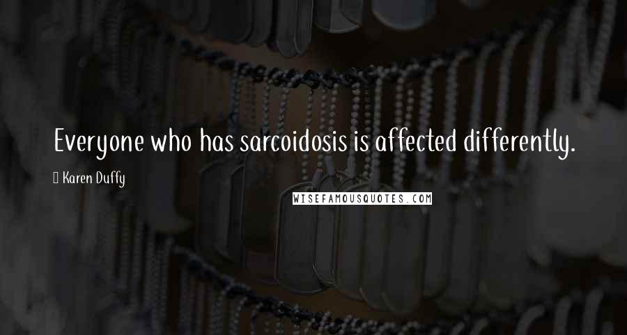 Karen Duffy Quotes: Everyone who has sarcoidosis is affected differently.