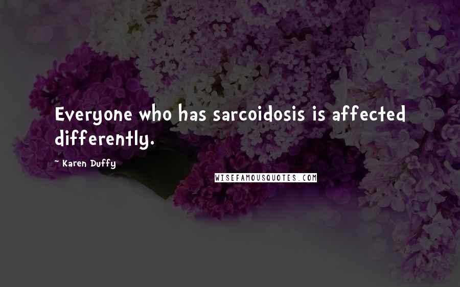 Karen Duffy Quotes: Everyone who has sarcoidosis is affected differently.