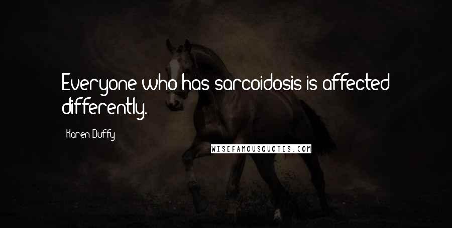 Karen Duffy Quotes: Everyone who has sarcoidosis is affected differently.