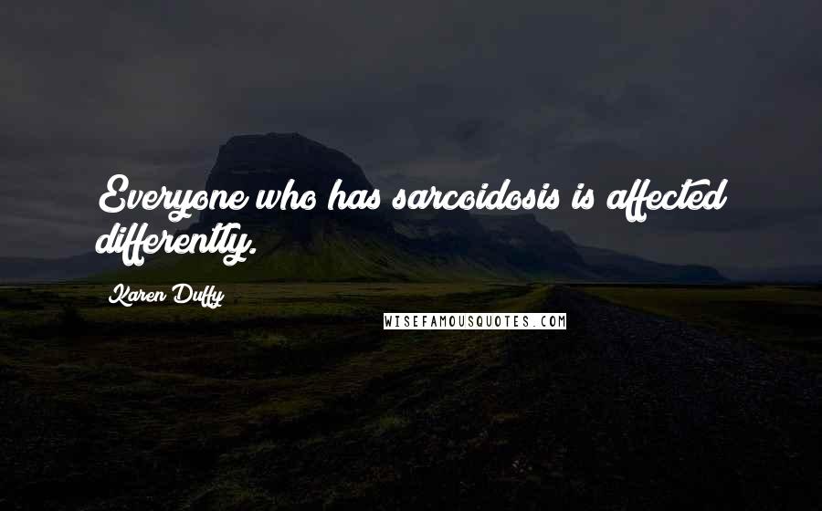 Karen Duffy Quotes: Everyone who has sarcoidosis is affected differently.