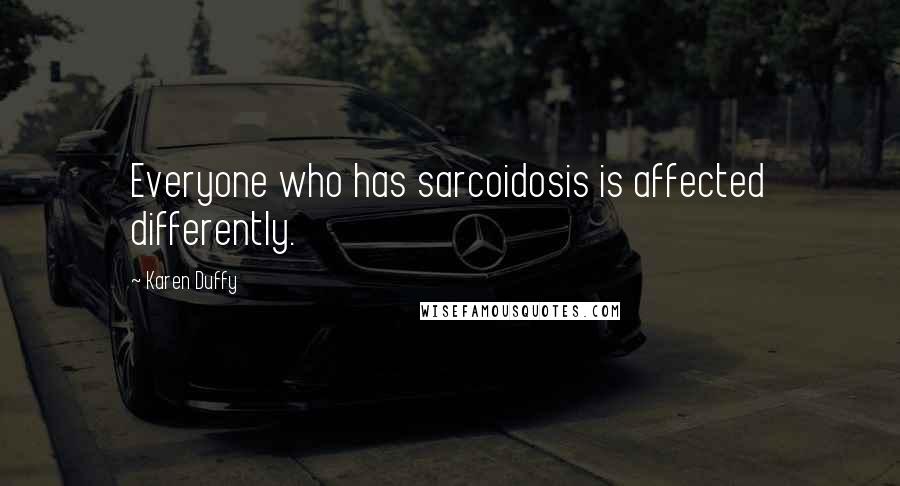 Karen Duffy Quotes: Everyone who has sarcoidosis is affected differently.