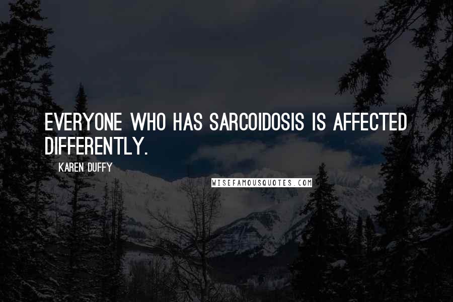 Karen Duffy Quotes: Everyone who has sarcoidosis is affected differently.