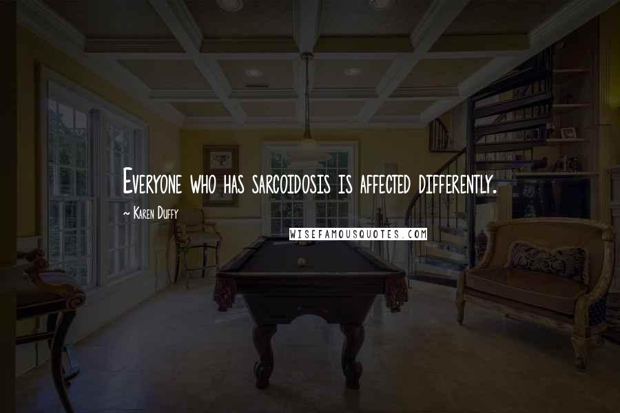 Karen Duffy Quotes: Everyone who has sarcoidosis is affected differently.