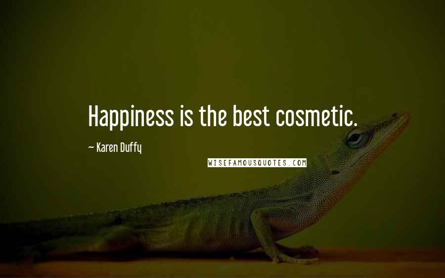 Karen Duffy Quotes: Happiness is the best cosmetic.