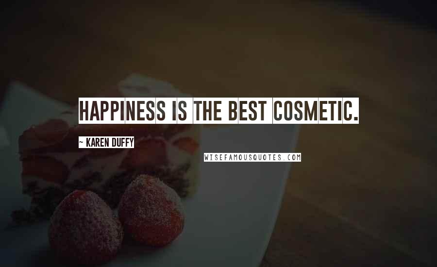 Karen Duffy Quotes: Happiness is the best cosmetic.