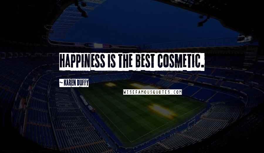 Karen Duffy Quotes: Happiness is the best cosmetic.