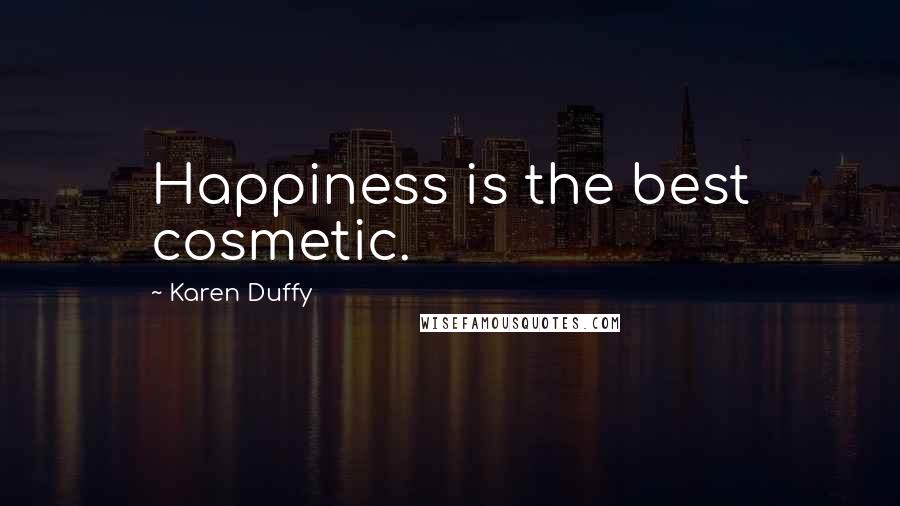 Karen Duffy Quotes: Happiness is the best cosmetic.