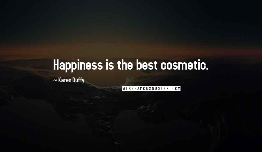 Karen Duffy Quotes: Happiness is the best cosmetic.