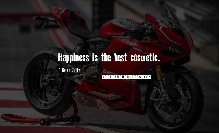 Karen Duffy Quotes: Happiness is the best cosmetic.