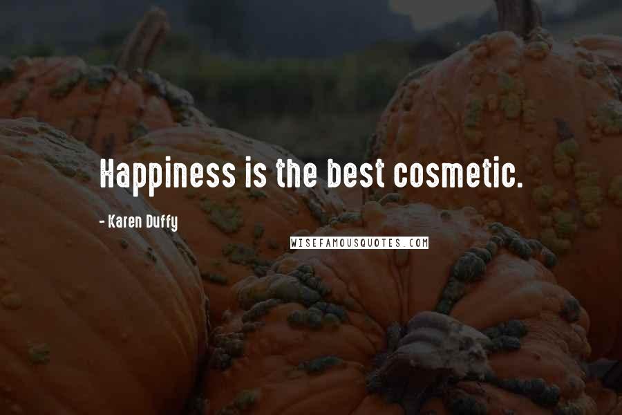 Karen Duffy Quotes: Happiness is the best cosmetic.