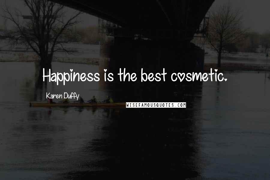 Karen Duffy Quotes: Happiness is the best cosmetic.