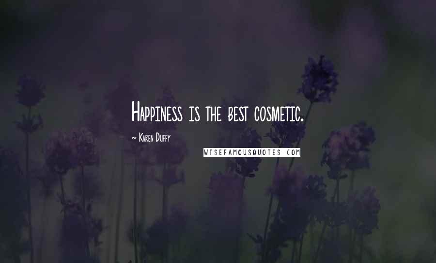 Karen Duffy Quotes: Happiness is the best cosmetic.