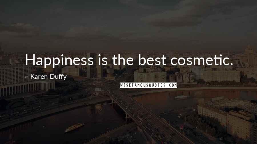 Karen Duffy Quotes: Happiness is the best cosmetic.