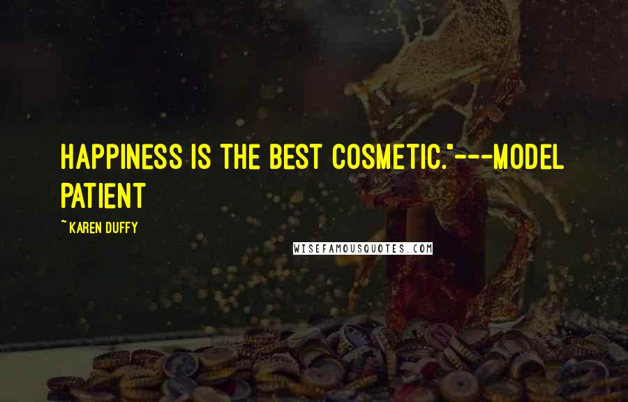 Karen Duffy Quotes: Happiness is the best cosmetic."---Model Patient