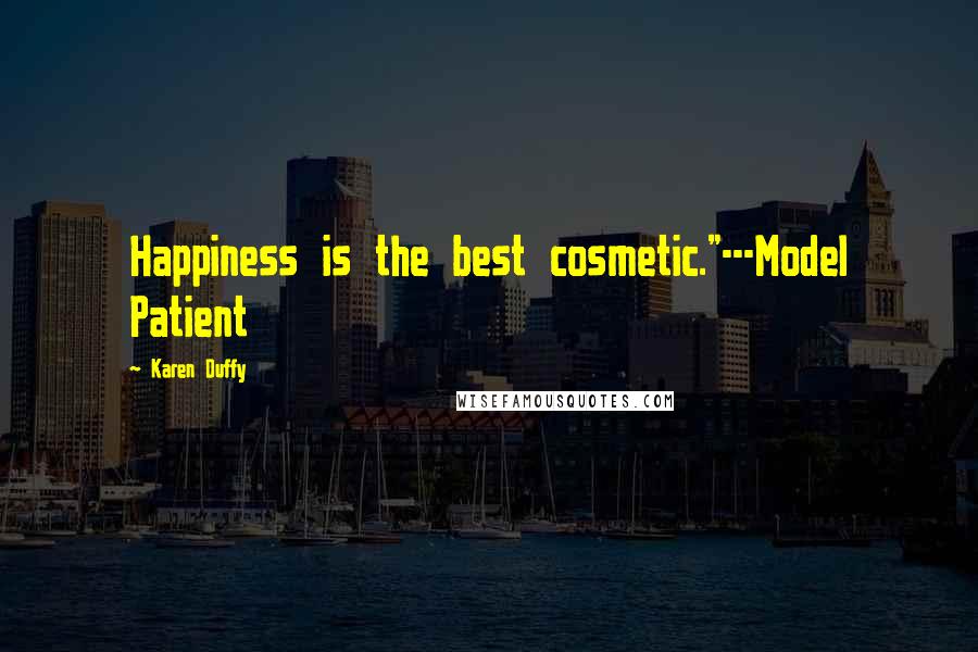 Karen Duffy Quotes: Happiness is the best cosmetic."---Model Patient