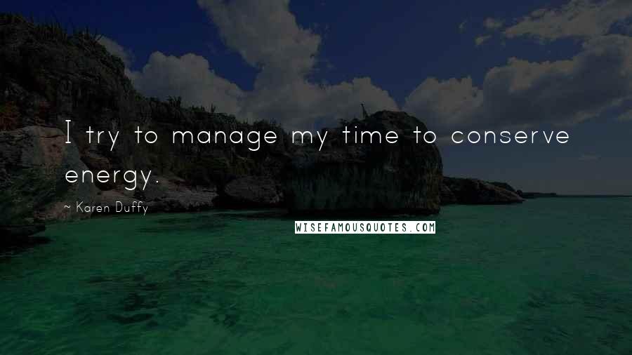 Karen Duffy Quotes: I try to manage my time to conserve energy.