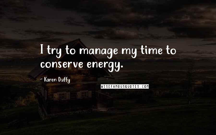 Karen Duffy Quotes: I try to manage my time to conserve energy.
