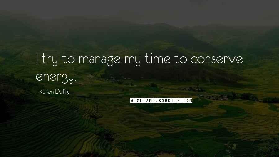 Karen Duffy Quotes: I try to manage my time to conserve energy.