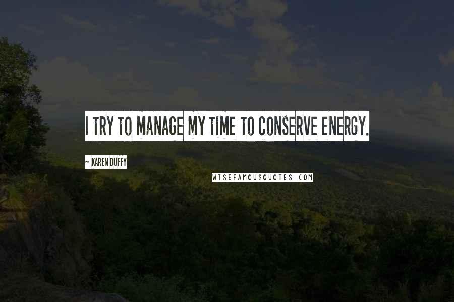 Karen Duffy Quotes: I try to manage my time to conserve energy.