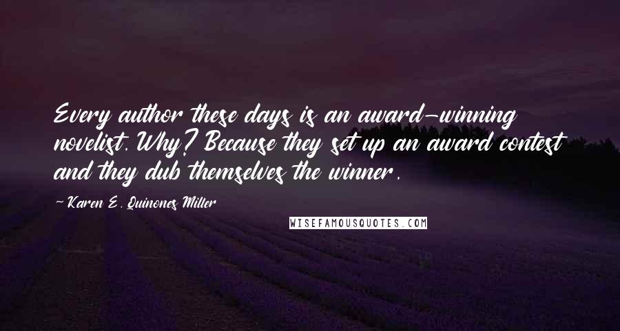 Karen E. Quinones Miller Quotes: Every author these days is an award-winning novelist. Why? Because they set up an award contest and they dub themselves the winner.