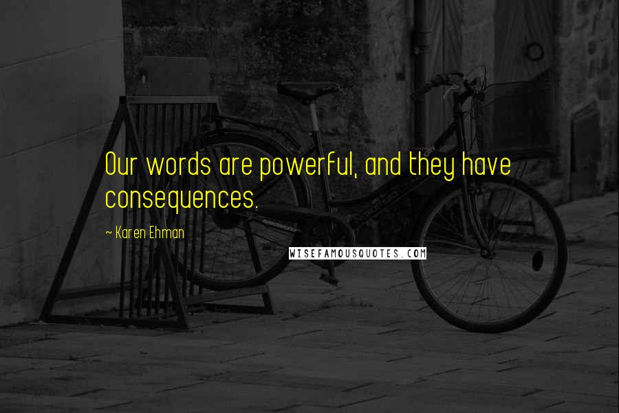 Karen Ehman Quotes: Our words are powerful, and they have consequences.