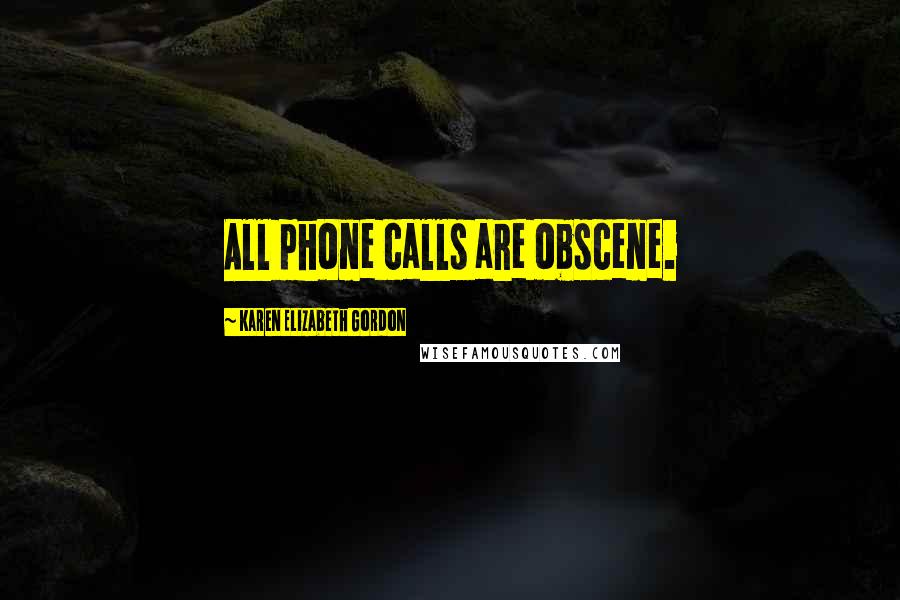Karen Elizabeth Gordon Quotes: All phone calls are obscene.