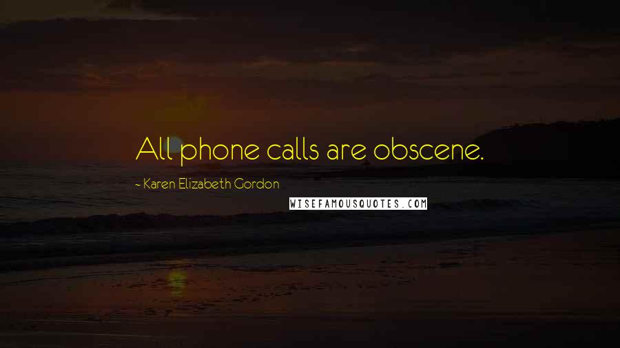 Karen Elizabeth Gordon Quotes: All phone calls are obscene.