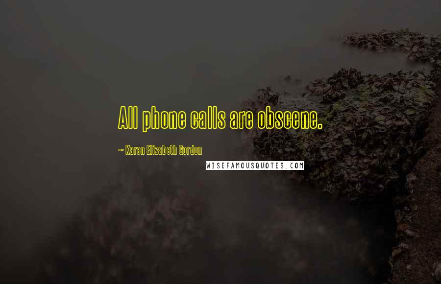 Karen Elizabeth Gordon Quotes: All phone calls are obscene.