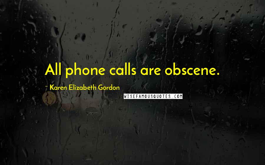 Karen Elizabeth Gordon Quotes: All phone calls are obscene.