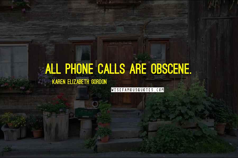 Karen Elizabeth Gordon Quotes: All phone calls are obscene.