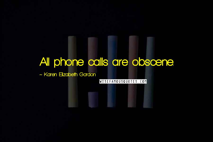 Karen Elizabeth Gordon Quotes: All phone calls are obscene.