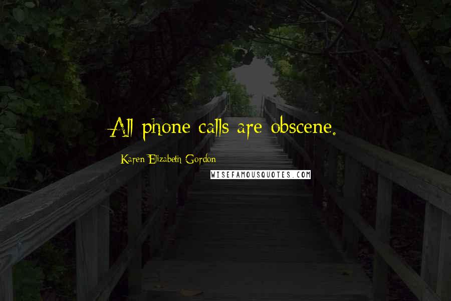 Karen Elizabeth Gordon Quotes: All phone calls are obscene.