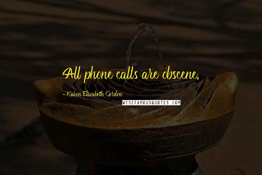 Karen Elizabeth Gordon Quotes: All phone calls are obscene.