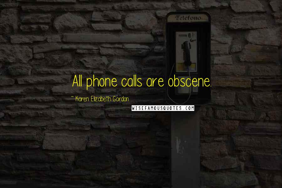 Karen Elizabeth Gordon Quotes: All phone calls are obscene.