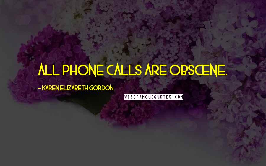 Karen Elizabeth Gordon Quotes: All phone calls are obscene.