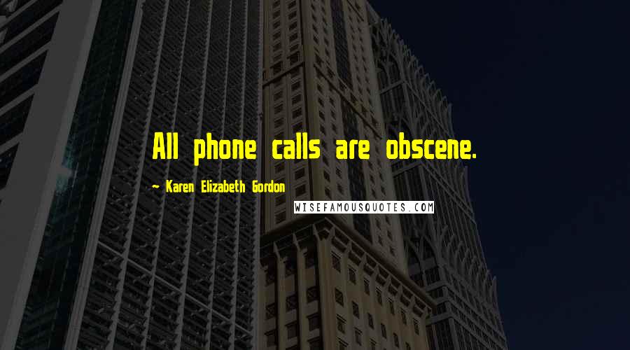 Karen Elizabeth Gordon Quotes: All phone calls are obscene.